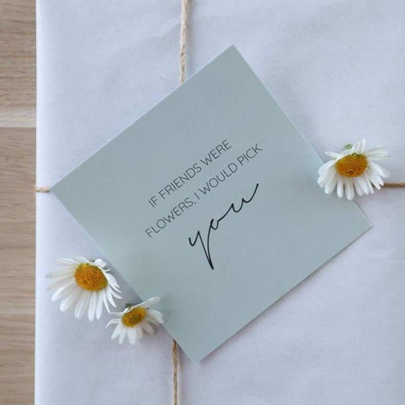 If friends were flowers, I would pick you.